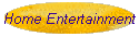 Home Entertainment